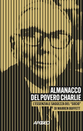 Almanacco del povero Charlie. L'essenziale saggezza del &laquo;socio&raquo; di Warren Buffett