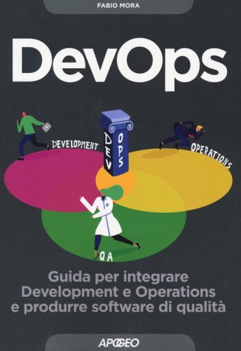 DevOps. Guida per integrare Development e Operations e produrre software di qualit&agrave;