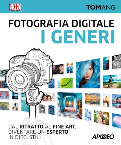 Fotografia digitale. I generi. Dal ritratto al fine art. Diventare un esperto in dieci stili