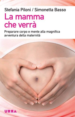 La mamma che verr&agrave;. Preparare corpo e mente alla magnifica avventura della maternit&agrave;
