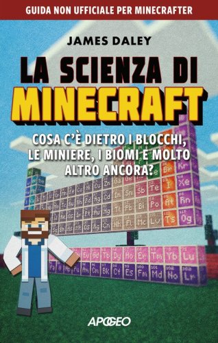 La scienza di Minecraft. Cosa c'&egrave; dietro i blocchi, le miniere, i biomi e molto altro ancora?