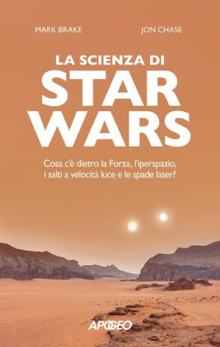 La scienza di Star Wars. Cosa c'&egrave; dietro la Forza, l'iperspazio, i salti a velocit&agrave; luce e le spade laser?