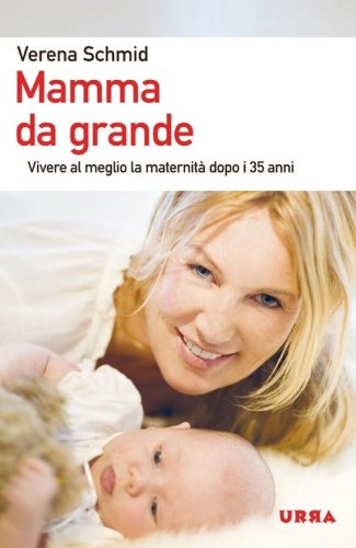Mamma da grande. Vivere al meglio la maternit&agrave; dopo i 35 anni