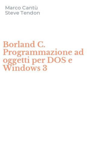Borland C. Programmazione ad oggetti per DOS e Windows 3