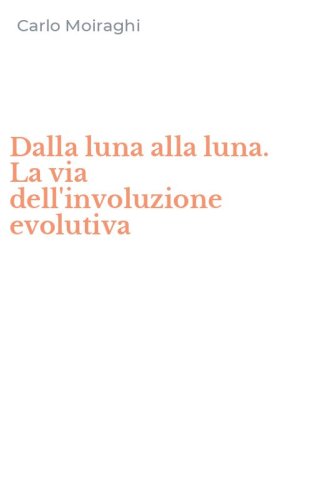 Dalla luna alla luna. La via dell'involuzione evolutiva