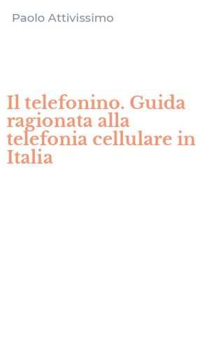 Il telefonino. Guida ragionata alla telefonia cellulare in Italia