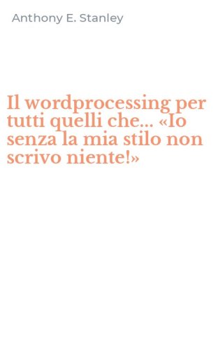 Il wordprocessing per tutti quelli che... &laquo;Io senza la mia stilo non scrivo niente!&raquo;