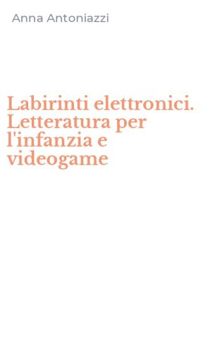 Labirinti elettronici. Letteratura per l'infanzia e videogame