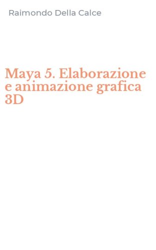 Maya 5. Elaborazione e animazione grafica 3D