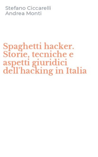 Spaghetti hacker. Storie, tecniche e aspetti giuridici dell'hacking in Italia