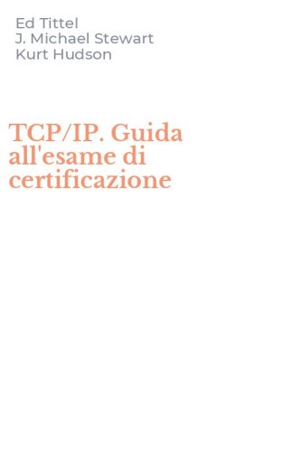 TCP/IP. Guida all'esame di certificazione