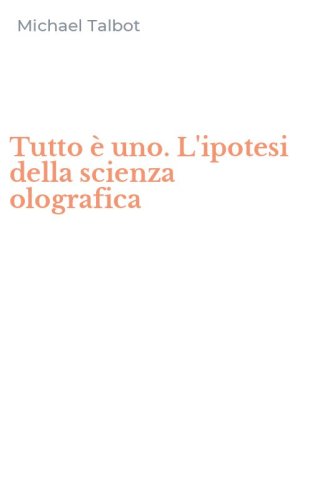 Tutto &egrave; uno. L'ipotesi della scienza olografica