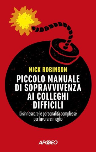 Piccolo manuale di sopravvivenza ai colleghi difficili. Disinnescare le personalit&agrave; complesse per lavorare meglio