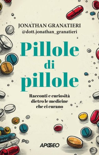 Pillole di pillole. Racconti e curiosit&agrave; dietro le medicine che ci curano