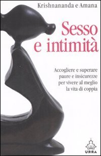 Sesso e intimit&agrave;. Accogliere e superare paure e insicurezze per vivere al meglio la vita di coppia