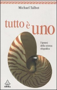 Tutto &egrave; uno. L'ipotesi della scienza olografica