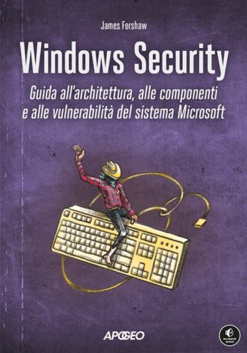 Windows security. Guida all'architettura, alle componenti e alle vulnerabilit&agrave; del sistema Microsoft