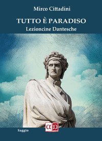 Tutto &egrave; Paradiso. Lezioncine dantesche