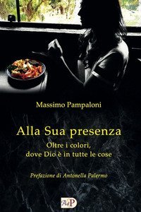 Alla sua presenza. Oltre i colori, dove Dio &egrave; in tutte le cose