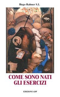 Come sono nati gli Esercizi. Il cammino spirituale di Sant'Ignazio di Loyola