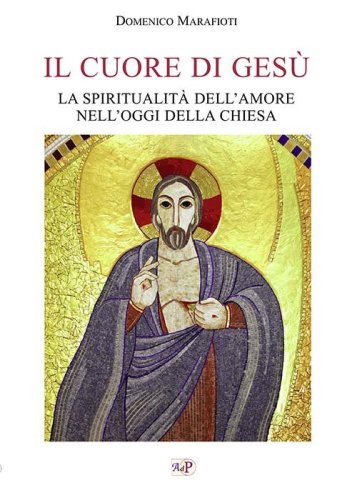 Il cuore di Ges&ugrave;. La spiritualit&agrave; dell'amore nell'oggi della Chiesa