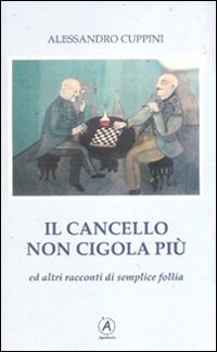 Il cancello non cigola pi&ugrave; ed altri racconti di semplice follia