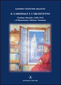 Il cardinale e l'architetto. Girolamo Aleandro (1480-1542) e il Rinascimento adriatico veneziano - ADRIATICO VENEZIANO (IL)