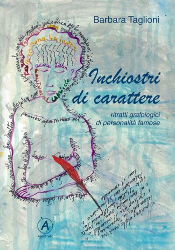 Inchiostri di carattere. Ritratti grafologici di personalit&agrave; famose