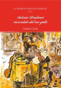 Il segreto dell'alchimista. Antonio Stradivari raccontato dal suo gatto