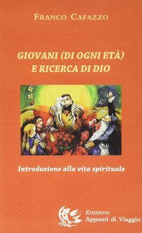 Giovani (di ogni et&agrave;) e ricerca di Dio. Introduzione alla vita spirituale