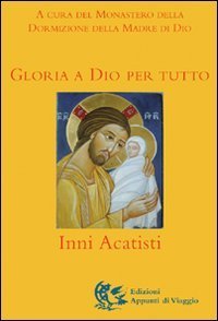 Gloria a Dio per tutto. Inni acatisti