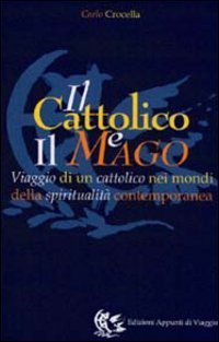 Il cattolico e il mago. Viaggio di un cattolico nei mondi della spiritualit&agrave; contemporanea