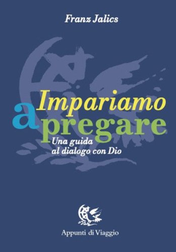 Impariamo a pregare. Una guida al dialogo con Dio