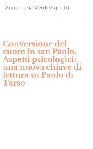Conversione del cuore in san Paolo. Aspetti psicologici: una nuova chiave di lettura su Paolo di Tarso