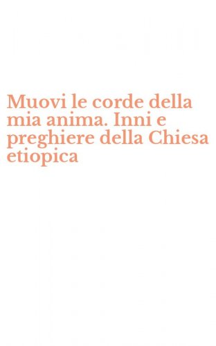 Muovi le corde della mia anima. Inni e preghiere della Chiesa etiopica