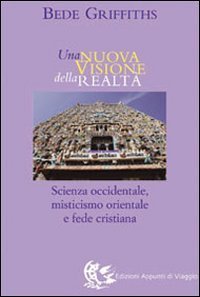 Una nuova visione della realt&agrave;. Scienza occidentale, misticismo orientale e fede cristiana