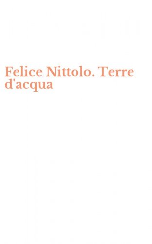 Felice Nittolo. Terre d'acqua