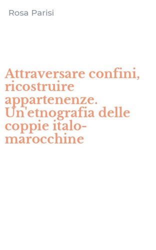 Attraversare confini, ricostruire appartenenze. Un'etnografia delle coppie italo-marocchine