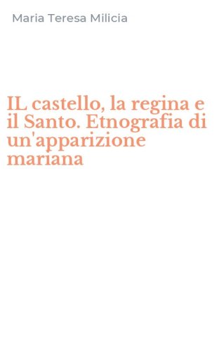 IL castello, la regina e il Santo. Etnografia di un'apparizione mariana