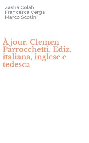 &Agrave; jour. Clemen Parrocchetti. Ediz. italiana, inglese e tedesca
