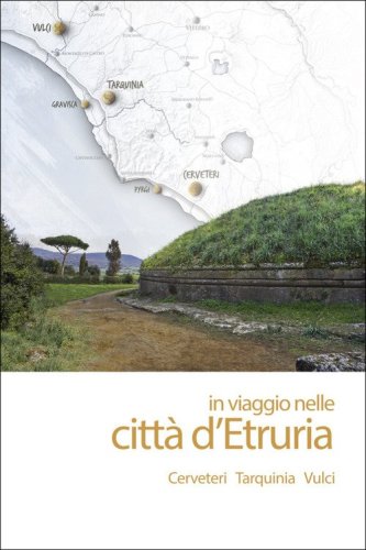 In viaggio nelle citt&agrave; d'Etruria. Cerveteri Tarquinia Vulci