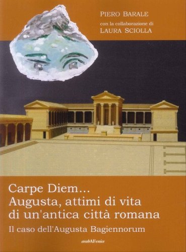 Carpe diem... Augusta, attimi di vita di un'antica citt&agrave; romana