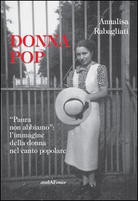 Donna pop &laquo;paura non abbiamo&raquo;. L'immagine della donna nel canto popolare