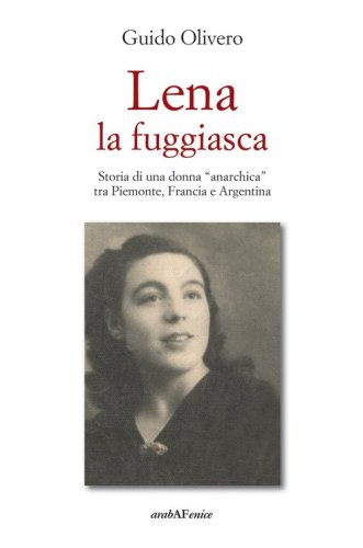 Lena la fuggiasca. Storia di una donna &laquo;anarchica&raquo; tra Piemonte, Francia e Argentina