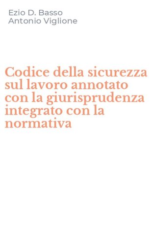 Codice della sicurezza sul lavoro annotato con la giurisprudenza integrato con la normativa