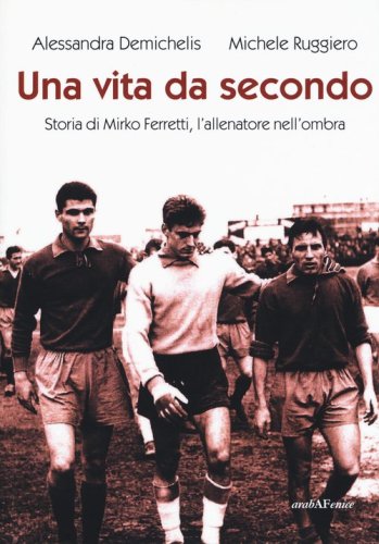 Una vita da secondo. Storia di Mirko Ferretti, l'allenatore nell'ombra