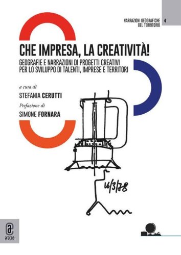 Che impresa, la creativit&agrave;! Geografie e narrazioni di progetti creativi per lo sviluppo di talenti, imprese e territori