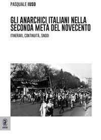 Gli anarchici italiani nella seconda met&agrave; del Novecento. Itinerari, continuit&agrave;, snodi