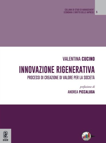 Innovazione rigenerativa. Processi di creazione di valore per la societ&agrave;