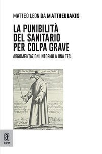 La punibilit&agrave; del sanitario per colpa grave. Argomentazioni intorno a una tesi